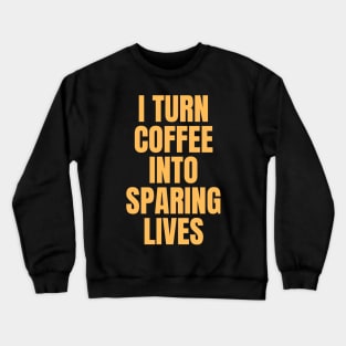 I Turn Coffee Into Sparing Lives Perfect Gift for Coffee Lovers Crewneck Sweatshirt